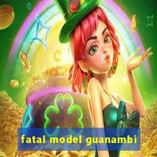 fatal model guanambi